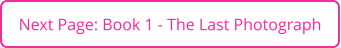 Next Page: Book 1 - The Last Photograph